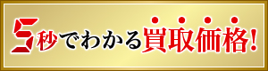 5秒でわかる買取価格！